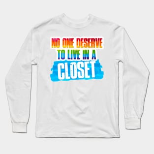 no one deserve to live in a closet Long Sleeve T-Shirt